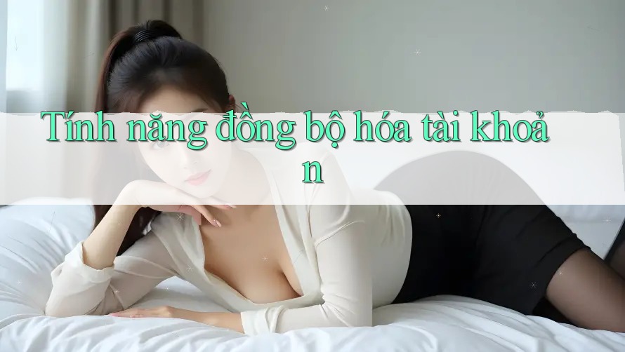 Tính năng đồng bộ hóa tài khoản