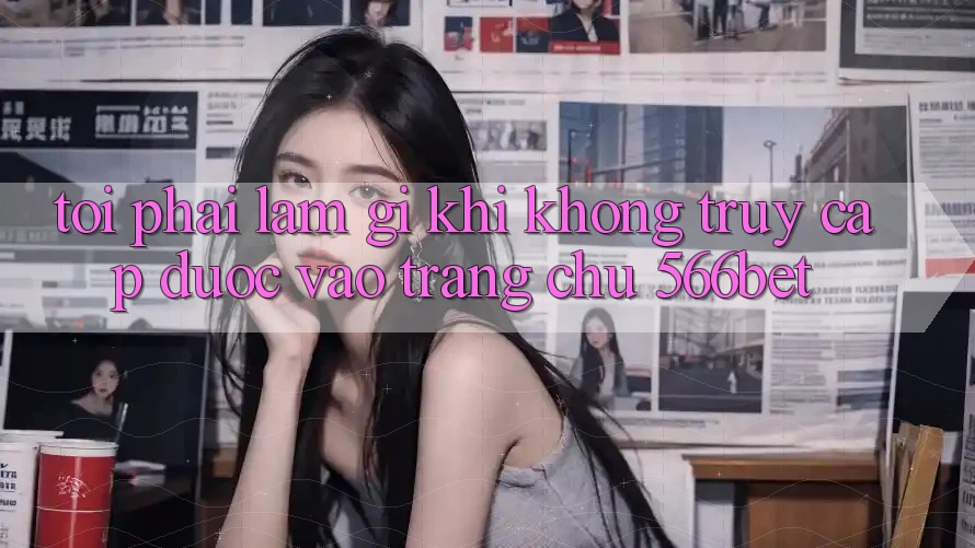 Tôi phải làm gì khi không truy cập được vào trang chủ 566bet?