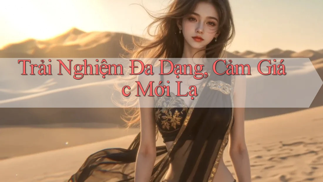 Trải Nghiệm Đa Dạng, Cảm Giác Mới Lạ