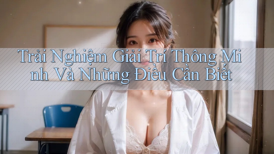 Trải Nghiệm Giải Trí Thông Minh Và Những Điều Cần Biết