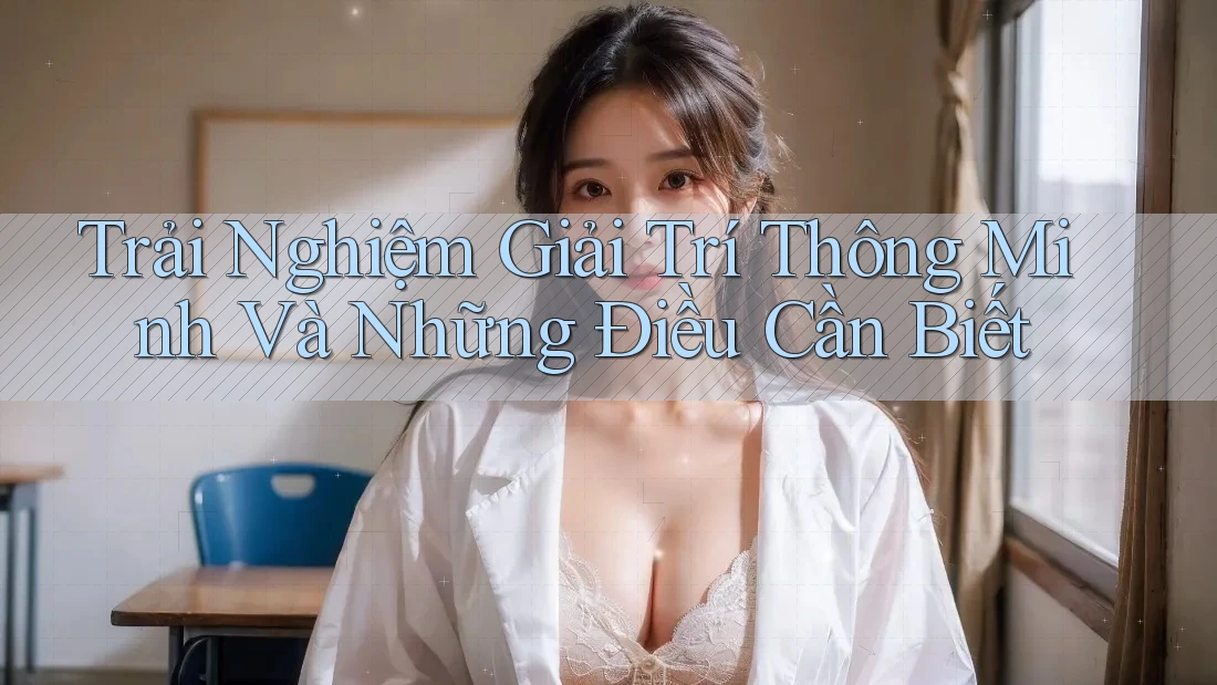 Trải Nghiệm Giải Trí Thông Minh Và Những Điều Cần Biết Trải Nghiệm Giải Trí Thông Minh Và Những Điều Cần Biết