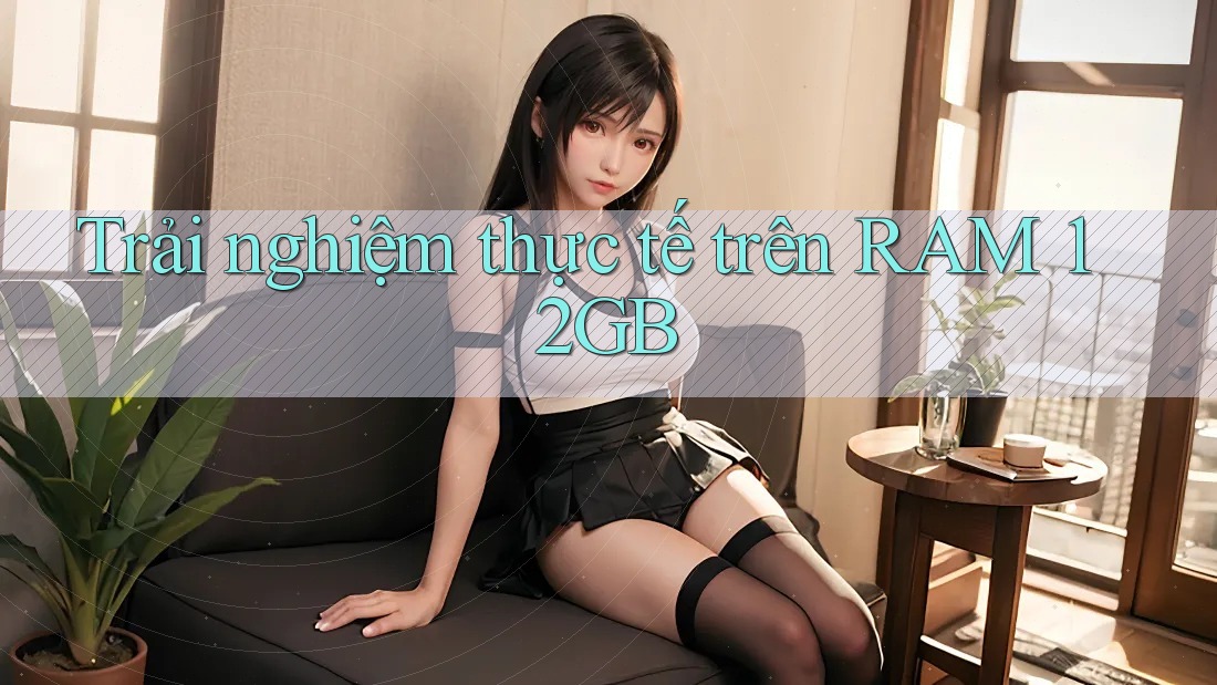 Trải nghiệm thực tế trên RAM 12GB