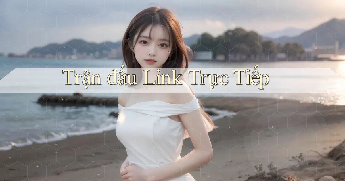 Trận đấu Link trực tiếp