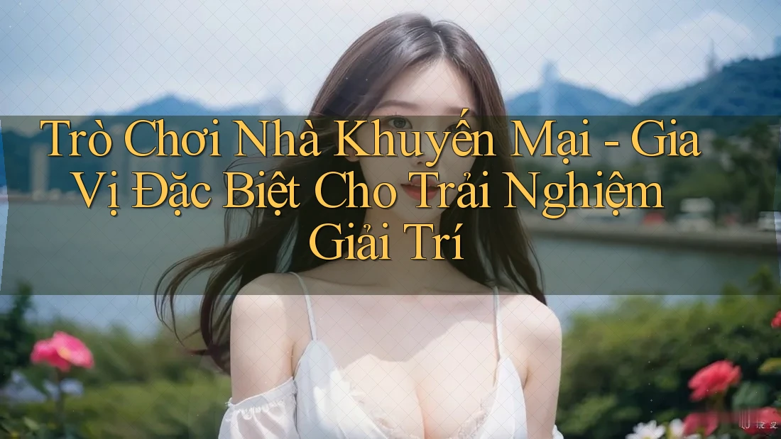 Trò Chơi Nhà Khuyến Mại - Gia Vị Đặc Biệt Cho Trải Nghiệm Giải Trí
