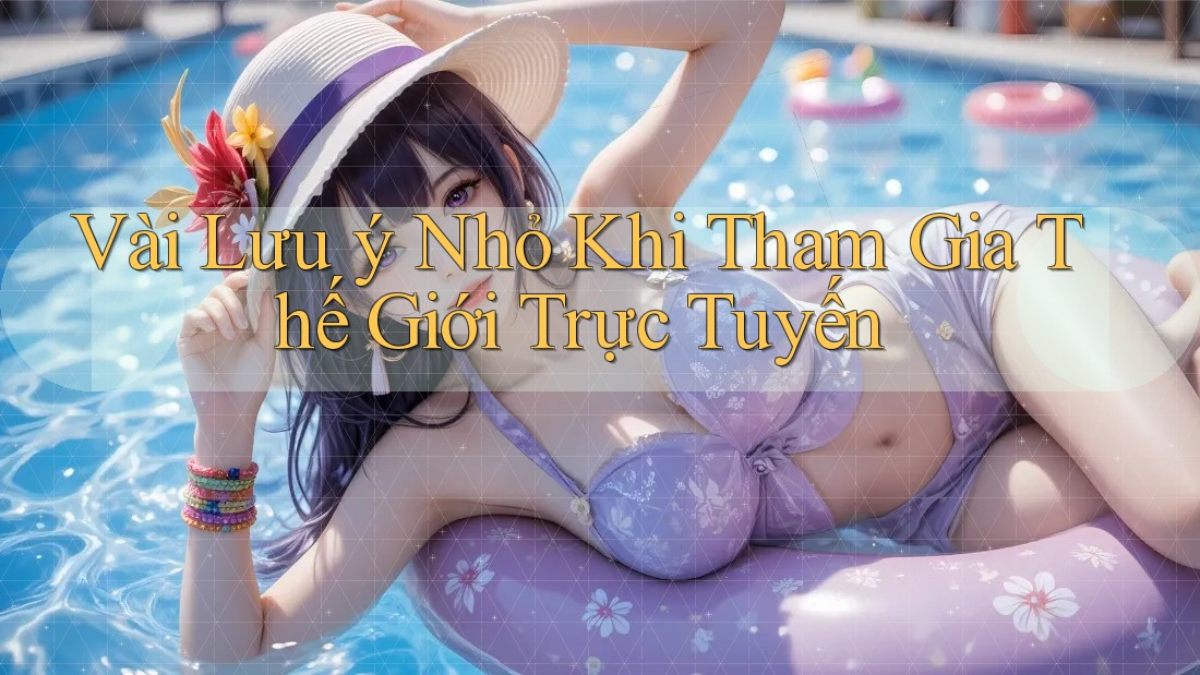 Vài Lưu ý Nhỏ Khi Tham Gia Thế Giới Trực Tuyến