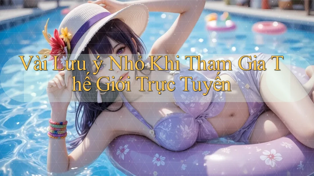 Vài Lưu ý Nhỏ Khi Tham Gia Thế Giới Trực Tuyến