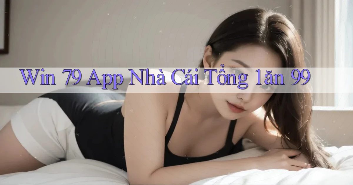 win 79 app nhà cái tổng 1 ăn 99